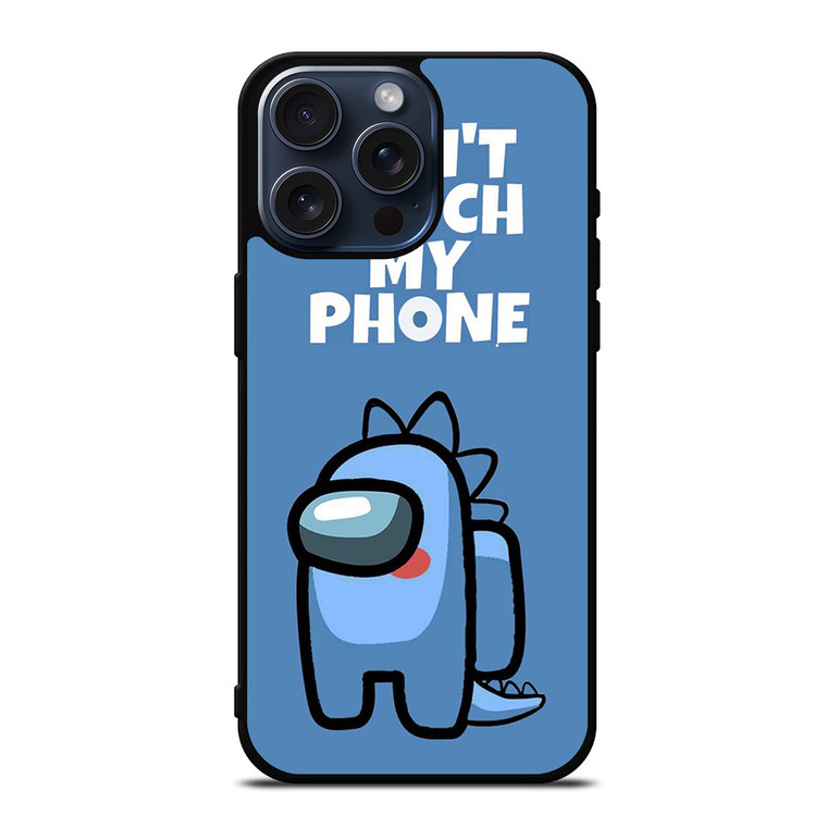 AMONG US DONT TOUCH MY PHONE iPhone 15 Pro Max Case iPhone 15 Pro Max Case Cover
