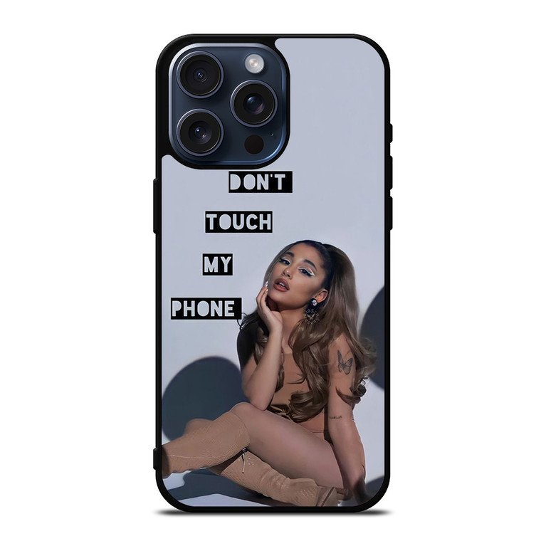 ARIANA GRANDE DONT TOUCH MY PHONE 2 iPhone 15 Pro Max Case iPhone 15 Pro Max Case Cover