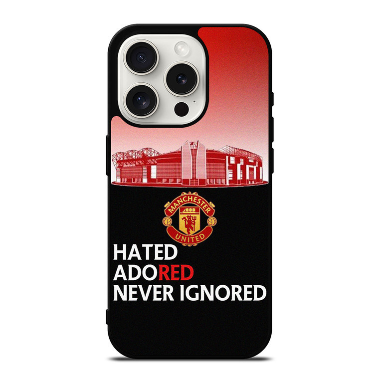 MANCHESTER UNITED HATED ADORED NEVER IGNORED iPhone 15 Pro Case Cover