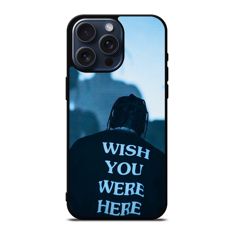 WISH YOU WERE HERE TRAVIS SCOTT iPhone 15 Pro Max Case Cover