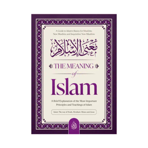 The Meaning of Islam (A Brief Explanation of the Most Important Principles & Teachings) By Abu Iyaad Amjad Rafiq