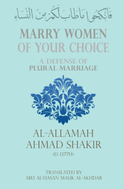 Marry Women Of Your Choice (A Defense Of Plural Marriage) By Al-Allamah Ahmad Shakir(D.1377H))