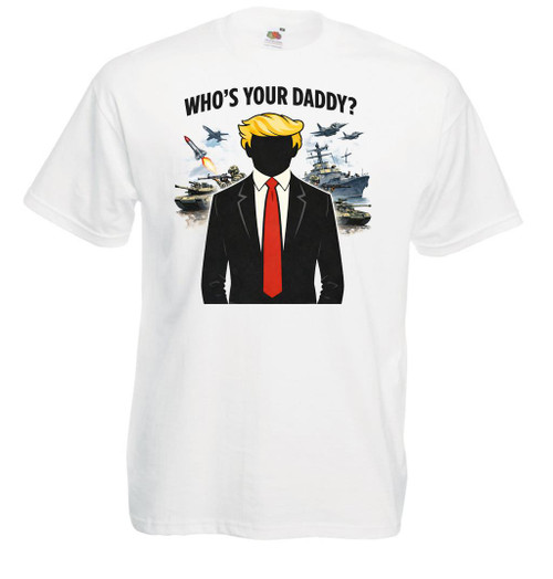 Adults Whos Your Daddy US President Donald Trump Father of NATO Unisex White T-Shirt