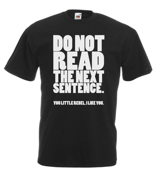 Mens Do Not Read the Next Sentence Rebel I Like You Unisex Black T-Shirt Mens Do Not Read the Next Sentence Rebel I Like You Unisex Black T-Shirt
