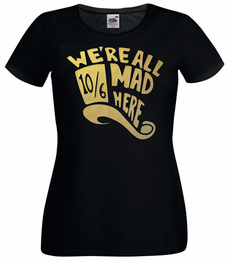Womens We're All Mad Here 10/6 Mad Hatter Wonderland Black Lady Fit T-Shirt Womens We're All Mad Here 10/6 Mad Hatter Wonderland Black Lady Fit T-Shirt