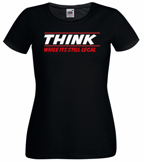Womens Think While It's Still Legal Funny Law Politics Black Lady Fit T-Shirt