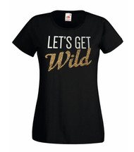 Womens Lets Get Wild Hen Party Dancing Fun Celebration Black Lady Fit T-Shirt