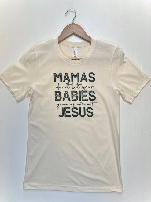 Mamas Don’t Let Your Babies Grow Up Without Jesus Short Sleeve Tshirt *Cream*