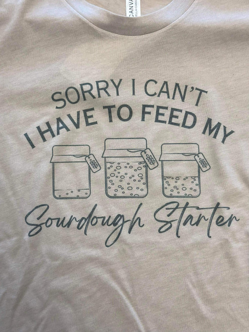 Sorry I Have To Feed My Starter Dough Tee *Tan*