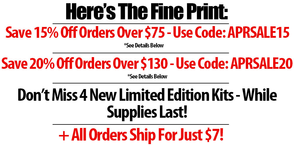 Here's the fine print | save 15% off orders over $75 - use code: APRSALE15 | save 20% off orders over $130 - use code: APRSALE20 | don't miss 4 new limited edition kits - while supplies last | all orders ship for just $7