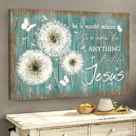 Dandelion Painting In A World Where You Can Be Anything Be Like Jesus Canvas Wall Art Christian Poster Religious Wall