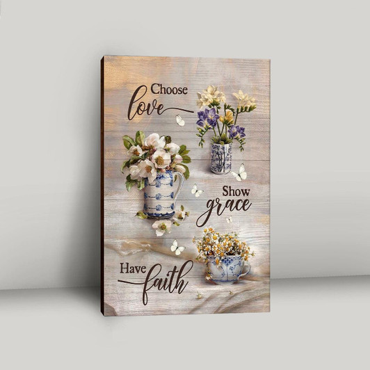 Choose Love Show Grace And Have Faith – Vintage Floral Christian Canvas Print With Scripture And Uplifting Faith Based