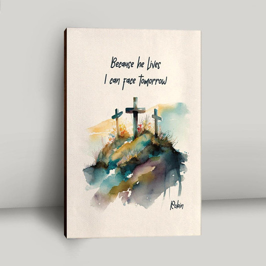 Because He Lives I Can Face Tomorrow Personalized Canvas Wall Art Religious Bible Verse Art For Christian Home Decor