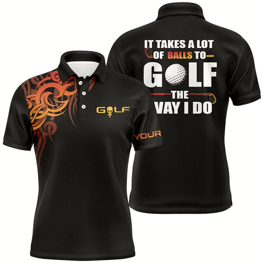 Goofygearprints Funny Black Orange Men Golf Polo Shirts Custom It Takes A Lot Of Balls To Golf The Way I Do Golf Gifts