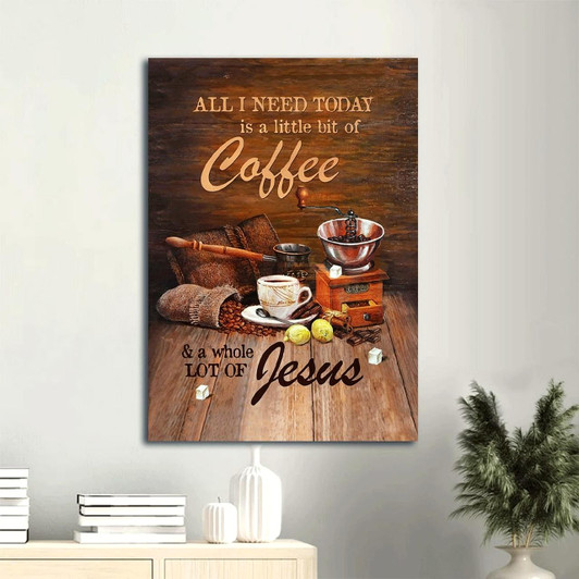 Canvas Art With Coffee Drawing And The Playful Yet Powerful Message All I Need Today Is A Little Bit Of Coffee And A