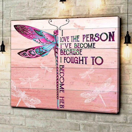 Dragonfly I Love The Person I've Become Because I Fought To Become Her Canvas Wall Art Christian Poster Religious Wall