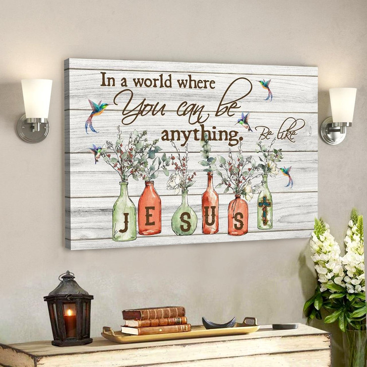 God Canvas Prints Jesus Canvas Art In A World Where You Can Be Anything Be Like Jesus Canvas Wall Art