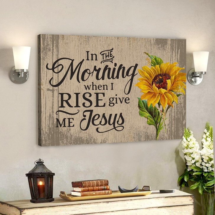 Jesus God Horizontal Canvas Prints God Wall Art In The Morning When I Rise Give Me Jesus