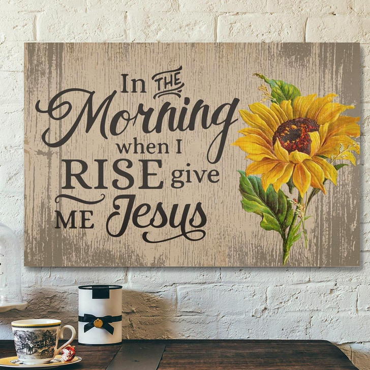 Jesus God Horizontal Canvas Prints God Wall Art In The Morning When I Rise Give Me Jesus
