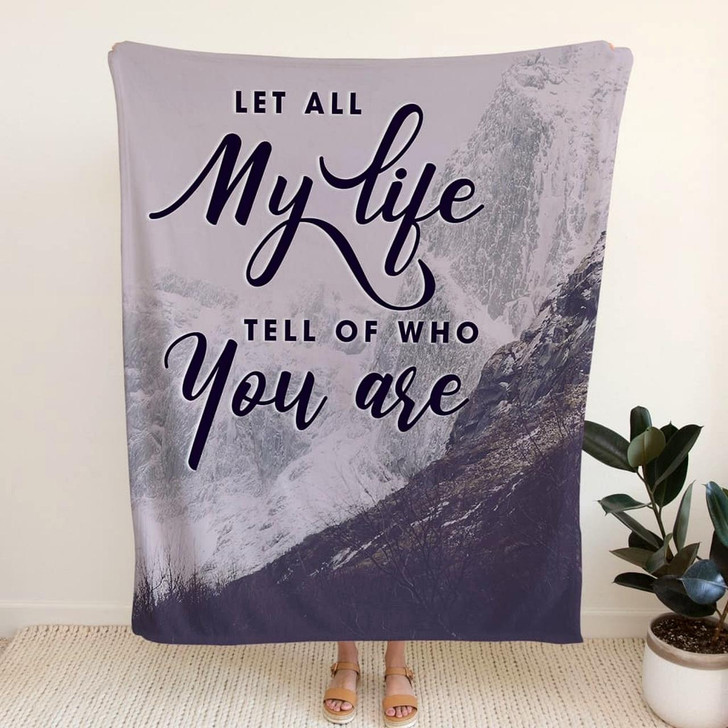 Let All My Life Tell Of Who You Are Christian Fleece Blanket with Bible Verse Inspirational Religious Blanket