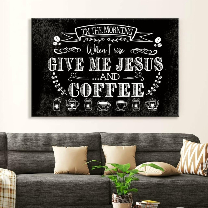 In The Morning When I Rise Give Me Jesus And Coffee Wall Art Canvas Print Religious Wall Decor