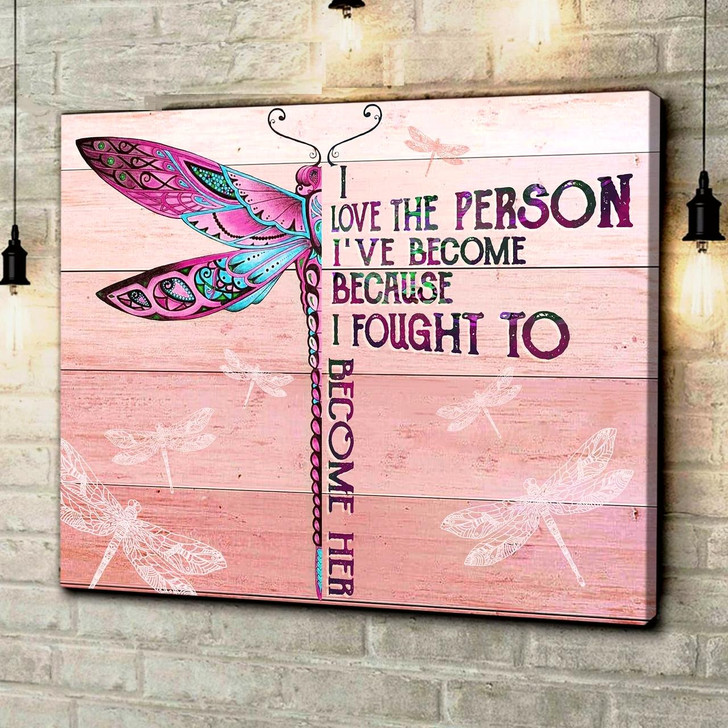 Dragonfly I Love The Person I've Become Because I Fought To Become Her Canvas Wall Art Christian Poster Religious Wall