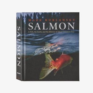 Salmon : A Fish, The Earth And The History of Their Common Fate Salmon : A Fish, The Earth And The History of Their Common Fate