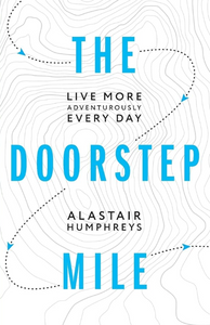 The Doorstep Mile: Live More Adventurously Every Day The Doorstep Mile: Live More Adventurously Every Day