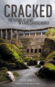 Cracked: The Future of Dams in a Hot, Chaotic World Cracked: The Future of Dams in a Hot, Chaotic World