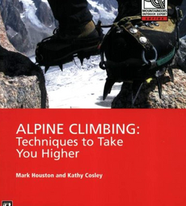 Alpine Climbing: Techniques To Take You Higher Alpine Climbing: Techniques To Take You Higher