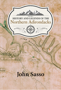 History And Legends Of The Nothern Adirondacks: Volume 1 History And Legends Of The Nothern Adirondacks: Volume 1