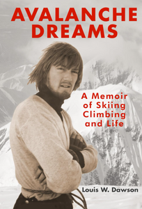 Avalanche Dreams: A Memoir Of Skiing, Climbing, And Life Avalanche Dreams: A Memoir Of Skiing, Climbing, And Life