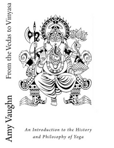 From The Vedas To Vinyasa: An Introduction To The History And Philosophy Of Yoga From The Vedas To Vinyasa: An Introduction To The History And Philosophy Of Yoga