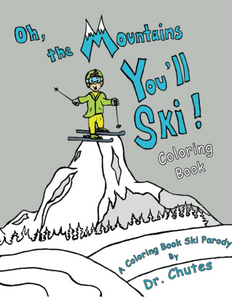 Oh, the Mountains You'll Ski!: A Coloring Book Ski Parody By Dr. Chutes