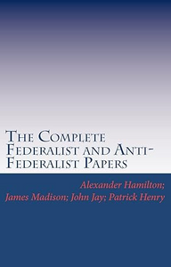 The Complete Federalist And Anti-Federalist Papers