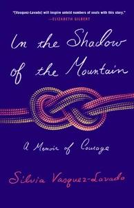 In The Shadow Of The Mountain: A Memoir Of Courage