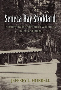 Seneca Ray Stoddard: Transforming The Adirondacks Wilderness In Text And Image