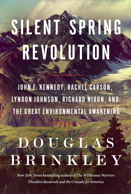 Silent Spring Revolution: John F. Kennedy, Rachel Carson, Lyndon Johnson, Richard Nixon, And The Great Environmental Awakening Silent Spring Revolution: John F. Kennedy, Rachel Carson, Lyndon Johnson, Richard Nixon, And The Great Environmental Awakening