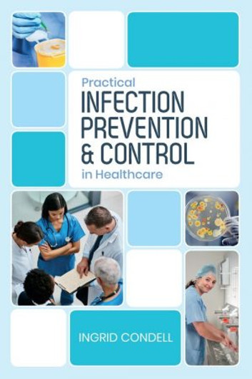 Practical Infection Prevention & Control in Healthcare / Ingrid Condell