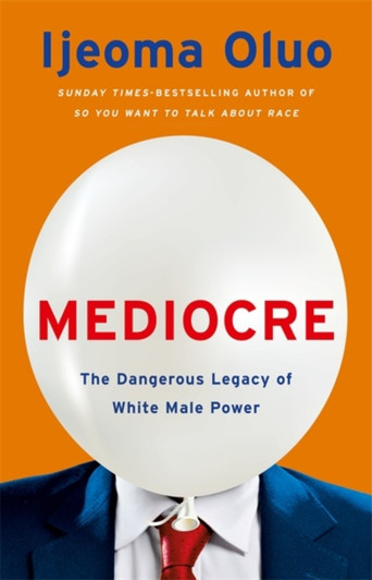 Mediocre The Dangerous Legacy of White Male Power / Ijeoma Oluo