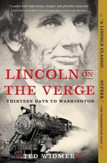 Lincoln on the Verge Thirteen Days to Washington / Ted Widmer