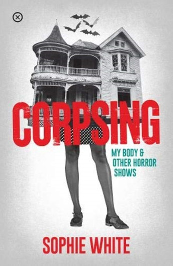 Corpsing: My Body and Other Horror Shows / Sophie White