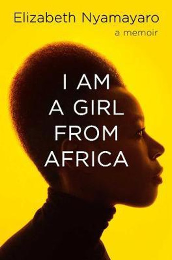 I Am a Girl From Africa: A Memoir / Elizabeth Nyamayaro