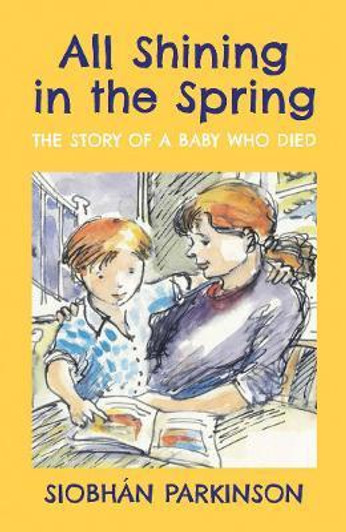 All Shining in the Spring: The Story of a Baby Who Died / Siobhan Parkinson