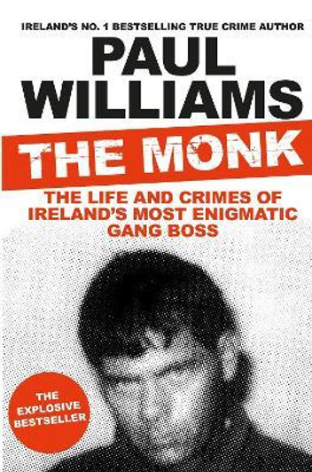 Monk: The Life and Crimes of Ireland's Most Enigmatic Gang Boss P/B, The / Paul Williams