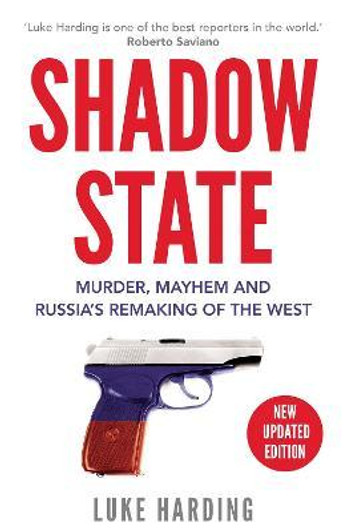 Shadow State: Murder, Mayhem and Russia's Remaking of the West / Luke Harding