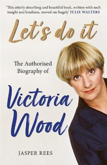 Let's Do It : The Authorised Biography of Victoria Wood / Jasper Rees