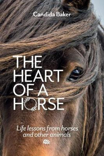Heart of a Horse : Life lessons from horses and other animals / Candida Baker