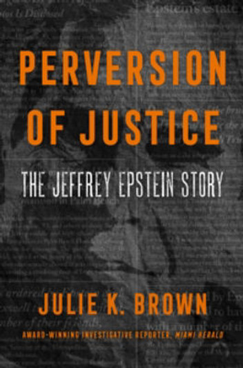 Perversion of Justice: The Jeffrey Epstein Story / Julie K. Brown