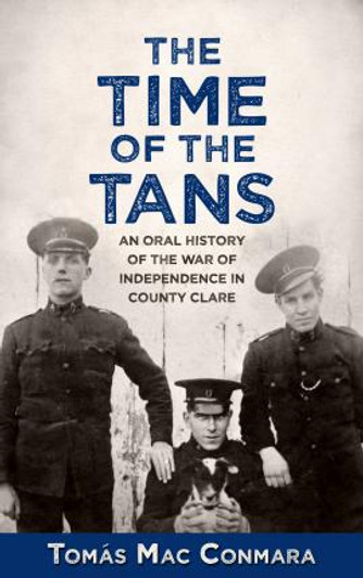 Time of the Tans : An Oral History of the War of Independence in County Clare / Tomás Mac Conmara